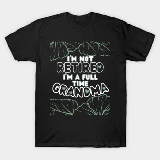 I'm Not Retired I'm a Full Time Grandma T-Shirt